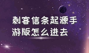 刺客信条起源手游版怎么进去