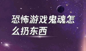 恐怖游戏鬼魂怎么扔东西