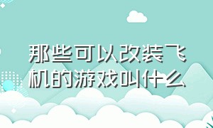 那些可以改装飞机的游戏叫什么