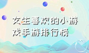 女生喜欢的小游戏手游排行榜