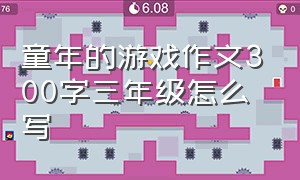 童年的游戏作文300字三年级怎么写