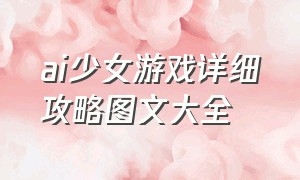 ai少女游戏详细攻略图文大全