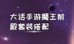 大话手游魔王前殿套装搭配