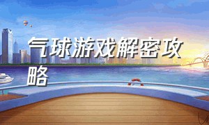 气球游戏解密攻略