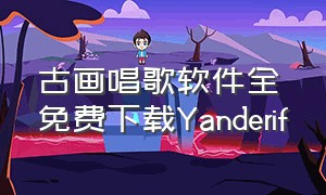 古画唱歌软件全免费下载Yanderif