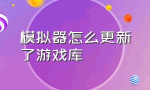 模拟器怎么更新了游戏库