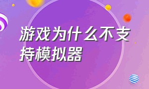 游戏为什么不支持模拟器