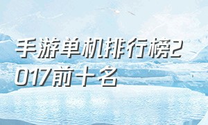 手游单机排行榜2017前十名