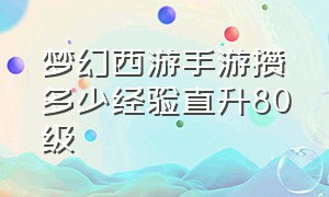 梦幻西游手游攒多少经验直升80级