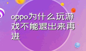 oppo为什么玩游戏不能退出来再进