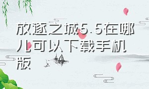 放逐之城5.5在哪儿可以下载手机版