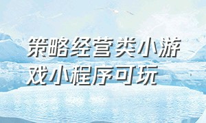 策略经营类小游戏小程序可玩