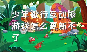 少年歌行互动版游戏怎么更新不了