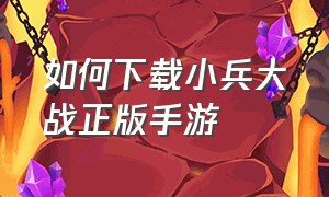 如何下载小兵大战正版手游