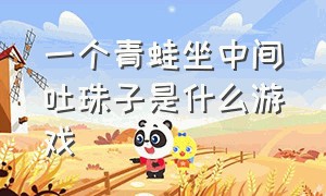 一个青蛙坐中间吐珠子是什么游戏