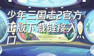 少年三国志2官方正版下载链接入口