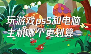 玩游戏ps5和电脑主机哪个更划算