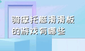 骑摩托艇滑滑板的游戏有哪些