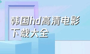 韩国hd高清电影下载大全