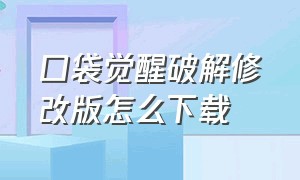 口袋觉醒破解修改版怎么下载