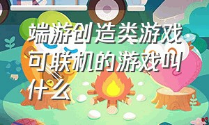 端游创造类游戏可联机的游戏叫什么