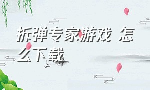 拆弹专家游戏 怎么下载