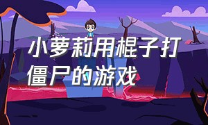 小萝莉用棍子打僵尸的游戏