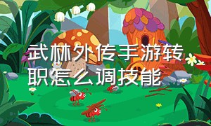 武林外传手游转职怎么调技能