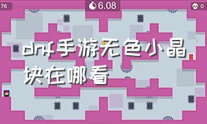 dnf手游无色小晶块在哪看