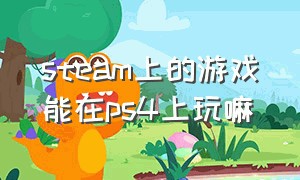 steam上的游戏能在ps4上玩嘛