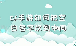 cf手游如何把空白名字改到中间