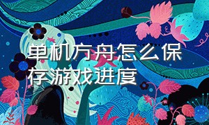 单机方舟怎么保存游戏进度