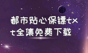 都市贴心保镖txt全集免费下载