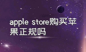 apple store购买苹果正规吗