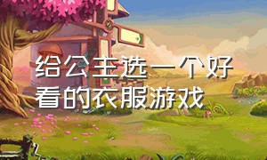 给公主选一个好看的衣服游戏