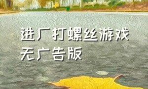 进厂打螺丝游戏无广告版