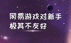 网易游戏对新手极其不友好