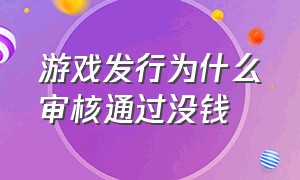 游戏发行为什么审核通过没钱