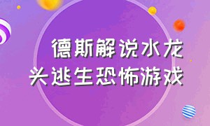 屌德斯解说水龙头逃生恐怖游戏