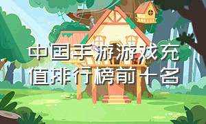 中国手游游戏充值排行榜前十名