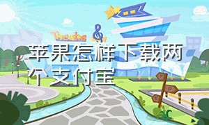 苹果怎样下载两个支付宝