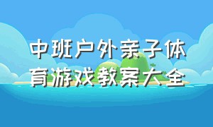 中班户外亲子体育游戏教案大全