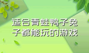 适合青蛙鸭子兔子都能玩的游戏