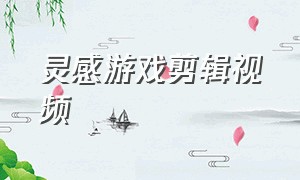 灵感游戏剪辑视频