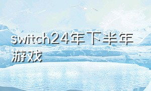 switch24年下半年游戏