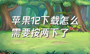 苹果12下载怎么需要按两下了