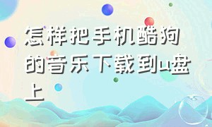 怎样把手机酷狗的音乐下载到u盘上