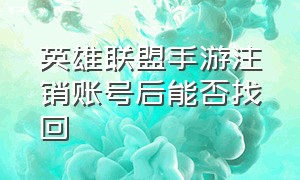 英雄联盟手游注销账号后能否找回