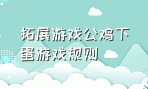 拓展游戏公鸡下蛋游戏规则