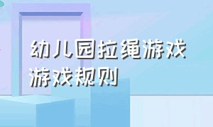 幼儿园拉绳游戏游戏规则